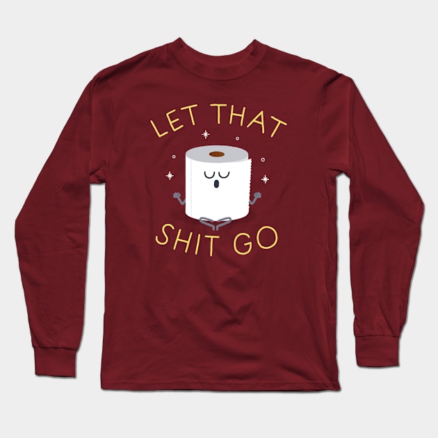 Let that shit go Long Sleeve T-Shirt by Mauro Gatti Art